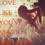 Love like you’ve never been hurt